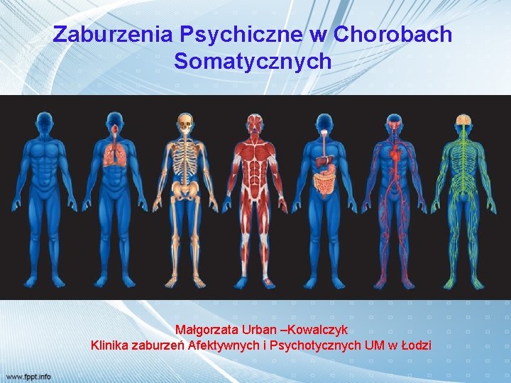 Zaburzenia Psychiczne w Chorobach Somatycznych Małgorzata Urban –Kowalczyk Klinika zaburzeń Afektywnych i Psychotycznych UM