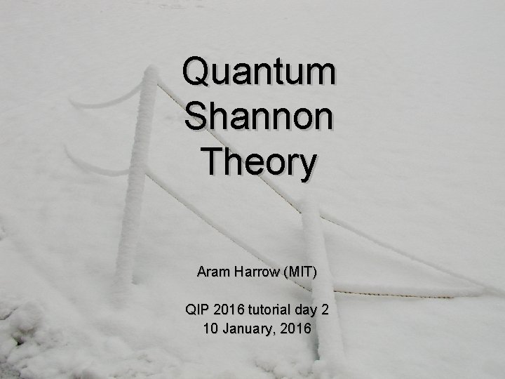 Quantum Shannon Theory Aram Harrow (MIT) QIP 2016 tutorial day 2 10 January, 2016