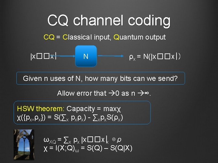 CQ channel coding CQ = Classical input, Quantum output |x��x| N ρx = N(|x��x|)