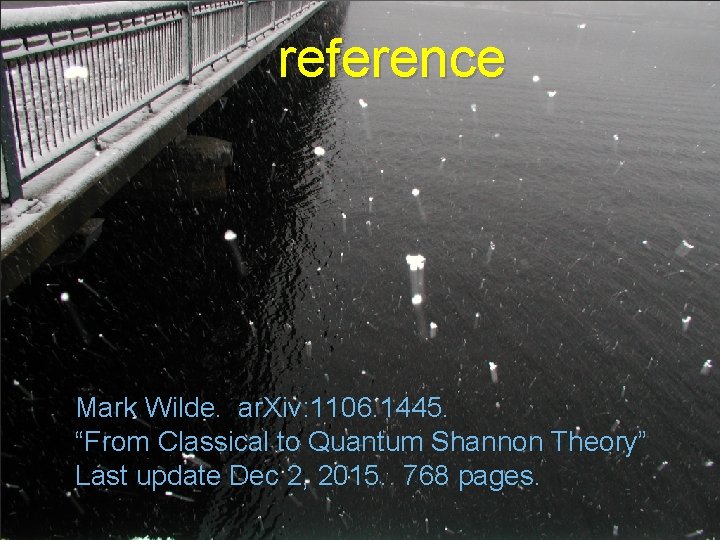 reference Mark Wilde. ar. Xiv: 1106. 1445. “From Classical to Quantum Shannon Theory” Last