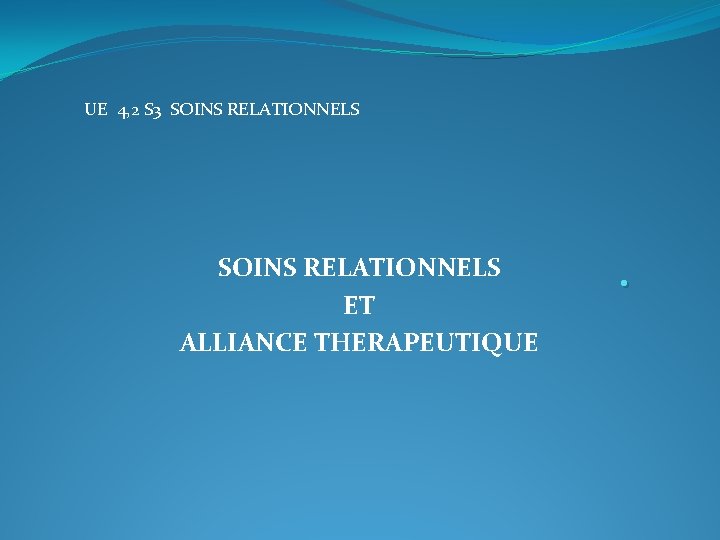 UE 4, 2 S 3 SOINS RELATIONNELS ET ALLIANCE THERAPEUTIQUE . 