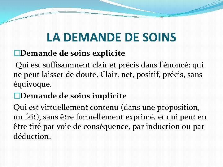 LA DEMANDE DE SOINS �Demande de soins explicite Qui est suffisamment clair et précis