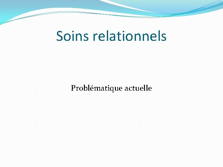 Soins relationnels Problématique actuelle 