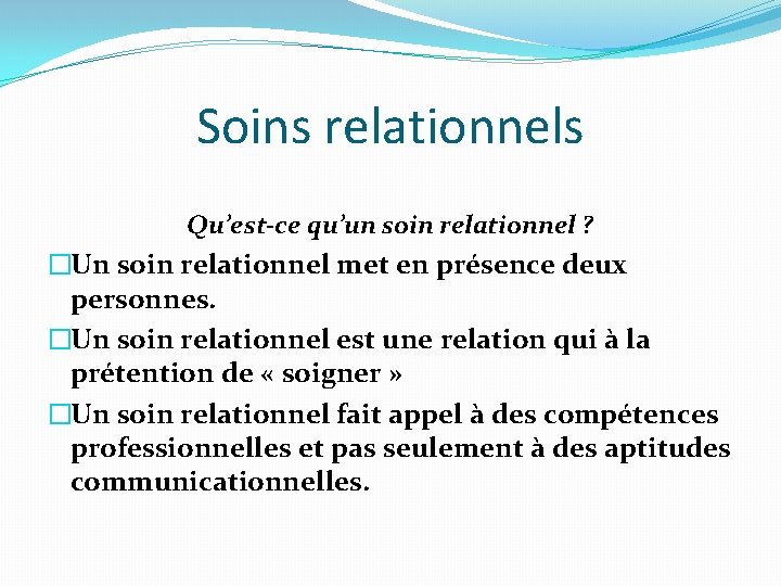 Soins relationnels Qu’est-ce qu’un soin relationnel ? �Un soin relationnel met en présence deux