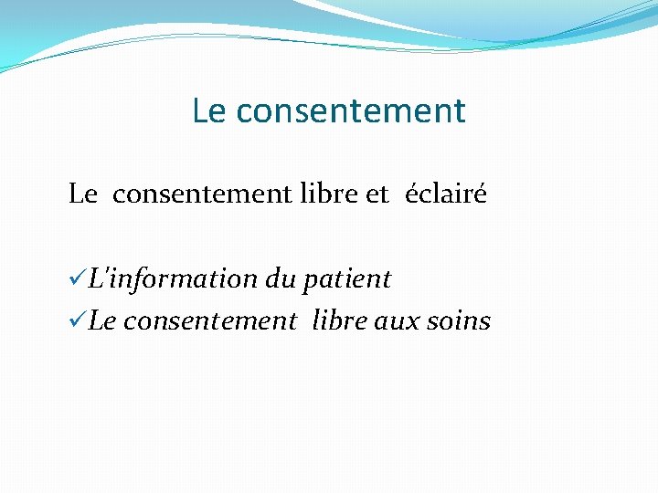  Le consentement libre et éclairé üL'information du patient üLe consentement libre aux soins
