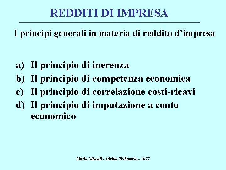 REDDITI DI IMPRESA ________________________________________________________________________ I principi generali in materia di reddito d’impresa a) b)