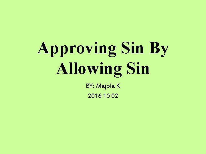 Approving Sin By Allowing Sin BY: Majola K 2016 10 02 