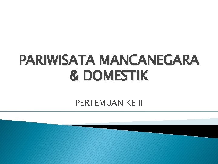 PARIWISATA MANCANEGARA & DOMESTIK PERTEMUAN KE II 