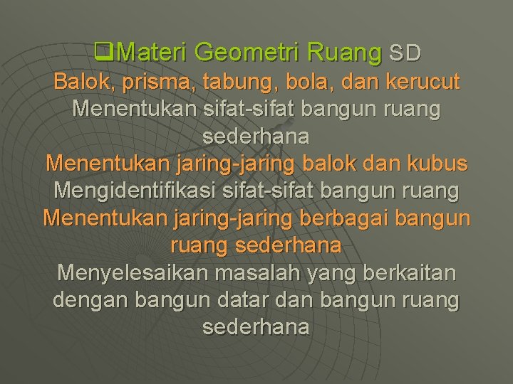 q. Materi Geometri Ruang SD Balok, prisma, tabung, bola, dan kerucut Menentukan sifat-sifat bangun