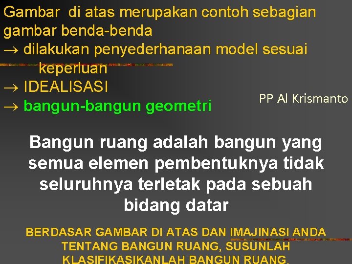 Gambar di atas merupakan contoh sebagian gambar benda-benda dilakukan penyederhanaan model sesuai keperluan IDEALISASI