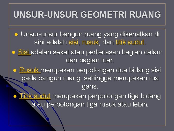 UNSUR-UNSUR GEOMETRI RUANG Unsur-unsur bangun ruang yang dikenalkan di sini adalah sisi, rusuk, dan