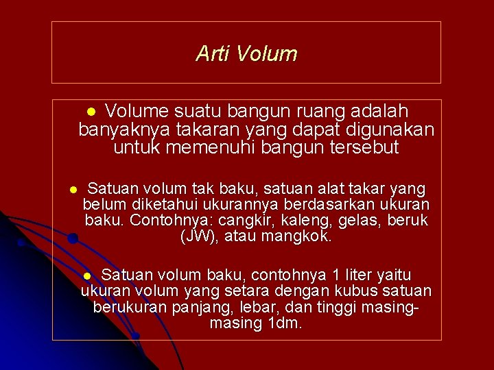 Arti Volume suatu bangun ruang adalah banyaknya takaran yang dapat digunakan untuk memenuhi bangun