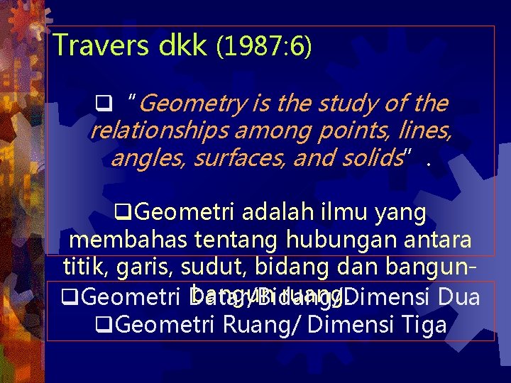Travers dkk (1987: 6) q“Geometry is the study of the relationships among points, lines,