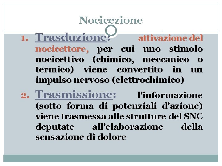 Nocicezione 1. Trasduzione: attivazione del nocicettore, per cui uno stimolo nocicettivo (chimico, meccanico o