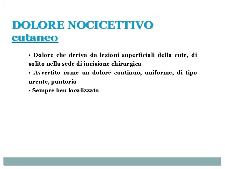 DOLORE NOCICETTIVO cutaneo • Dolore che deriva da lesioni superficiali della cute, di solito