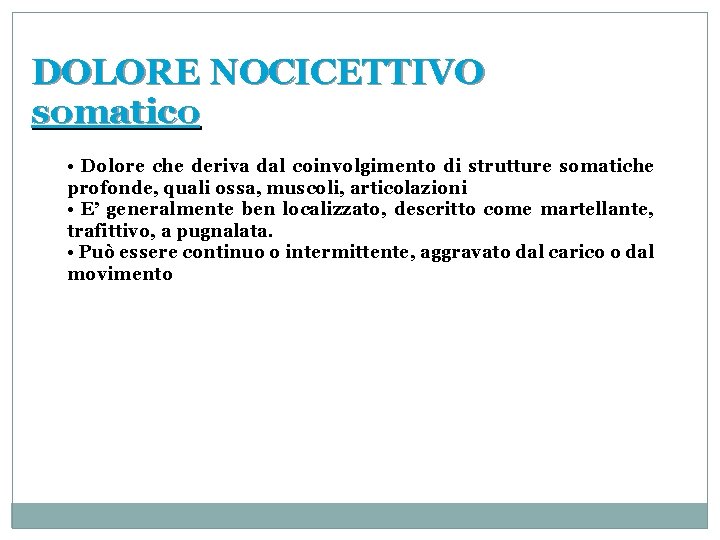 DOLORE NOCICETTIVO somatico • Dolore che deriva dal coinvolgimento di strutture somatiche profonde, quali