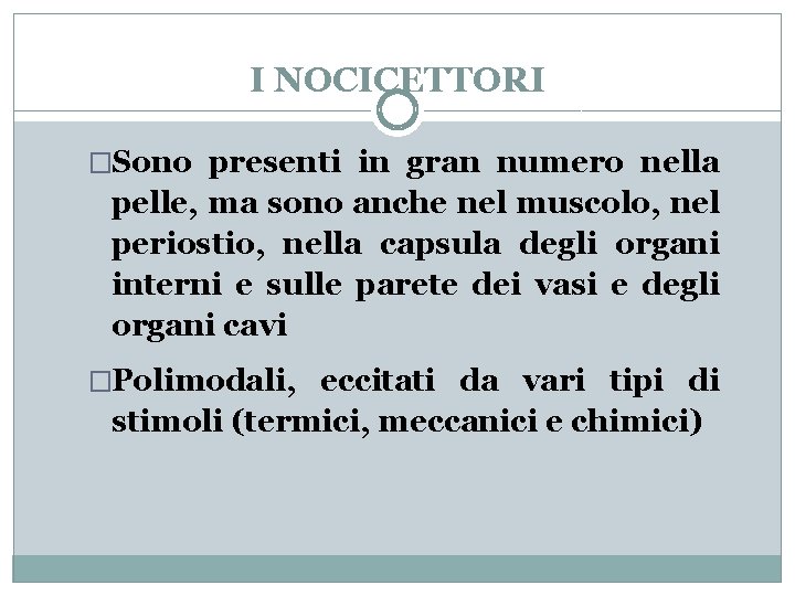 I NOCICETTORI �Sono presenti in gran numero nella pelle, ma sono anche nel muscolo,