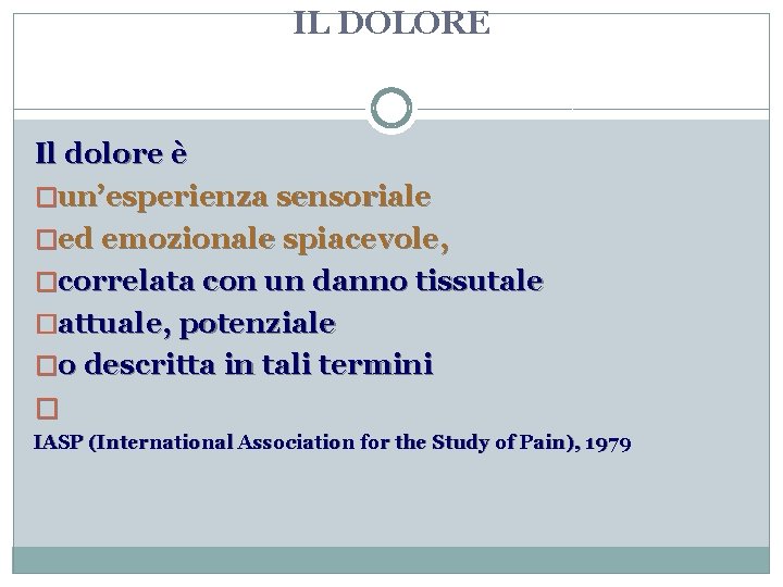 IL DOLORE Il dolore è �un’esperienza sensoriale �ed emozionale spiacevole, �correlata con un danno