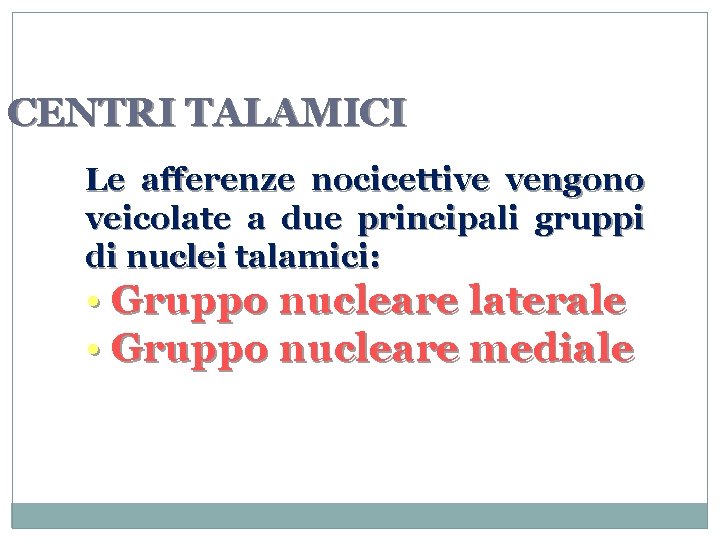 CENTRI TALAMICI Le afferenze nocicettive vengono veicolate a due principali gruppi di nuclei talamici: