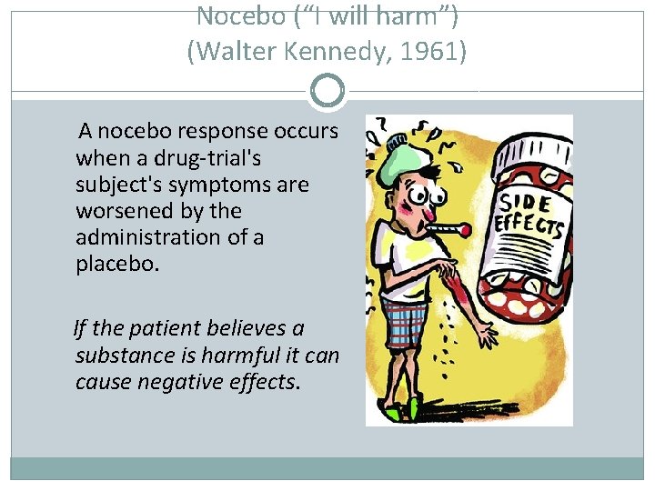 Nocebo (“I will harm”) (Walter Kennedy, 1961) A nocebo response occurs when a drug-trial's