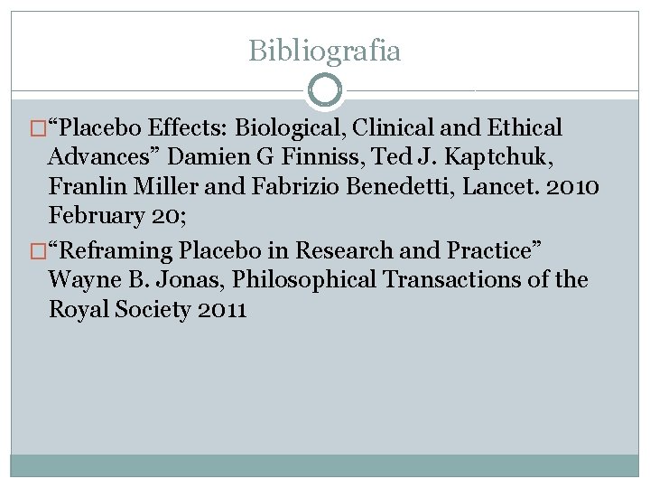 Bibliografia �“Placebo Effects: Biological, Clinical and Ethical Advances” Damien G Finniss, Ted J. Kaptchuk,