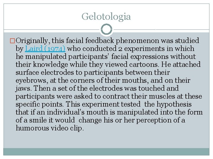 Gelotologia �Originally, this facial feedback phenomenon was studied by Laird (1974) who conducted 2