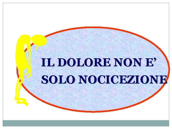 IL DOLORE NON E’ SOLO NOCICEZIONE 