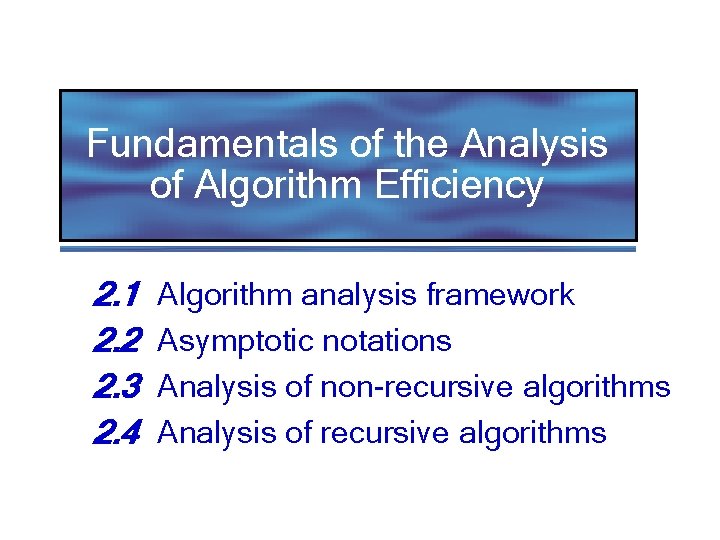 Fundamentals of the Analysis of Algorithm Efficiency 2. 1 2. 2 2. 3 2.