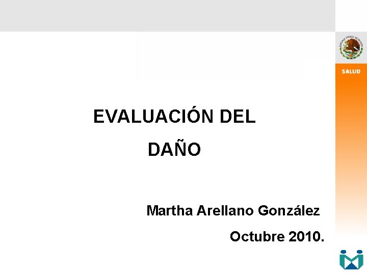 EVALUACIÓN DEL DAÑO Martha Arellano González Octubre 2010. 