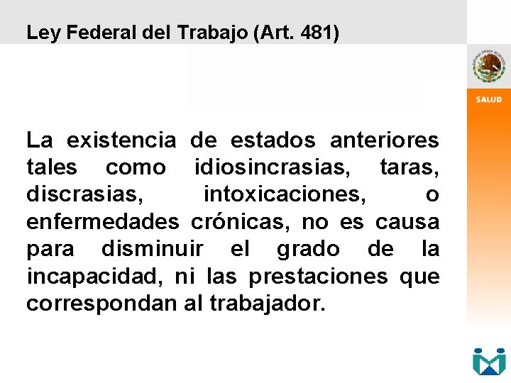 Ley Federal del Trabajo (Art. 481) La existencia de estados anteriores tales como idiosincrasias,