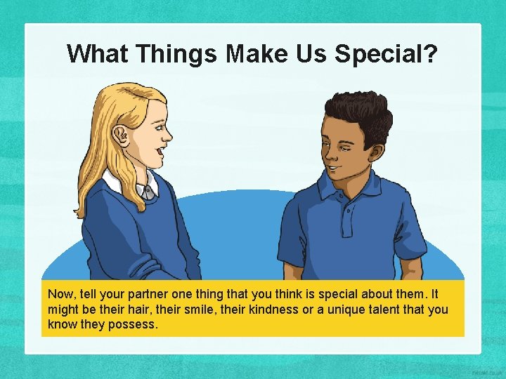 What Things Make Us Special? Now, tell your partner one thing that you think