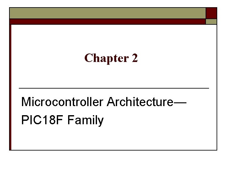 Chapter 2 Microcontroller Architecture— PIC 18 F Family 