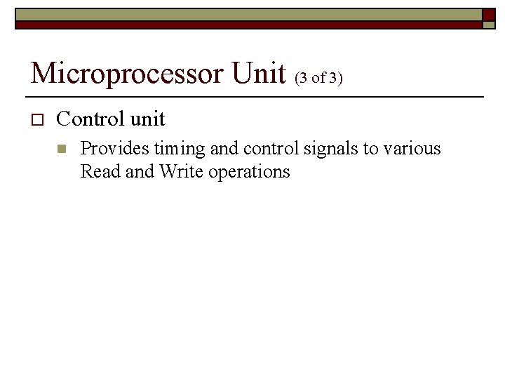 Microprocessor Unit (3 of 3) o Control unit n Provides timing and control signals