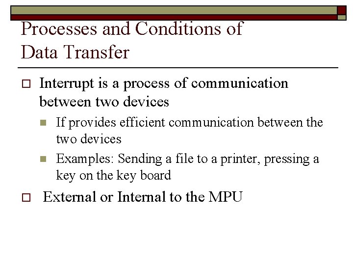 Processes and Conditions of Data Transfer o Interrupt is a process of communication between