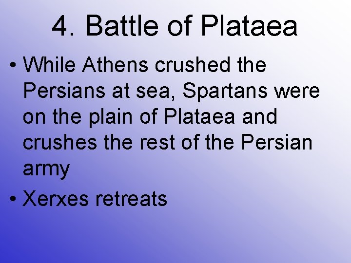 4. Battle of Plataea • While Athens crushed the Persians at sea, Spartans were