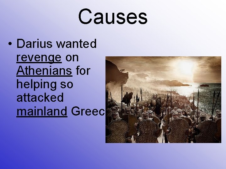 Causes • Darius wanted revenge on Athenians for helping so attacked mainland Greece 