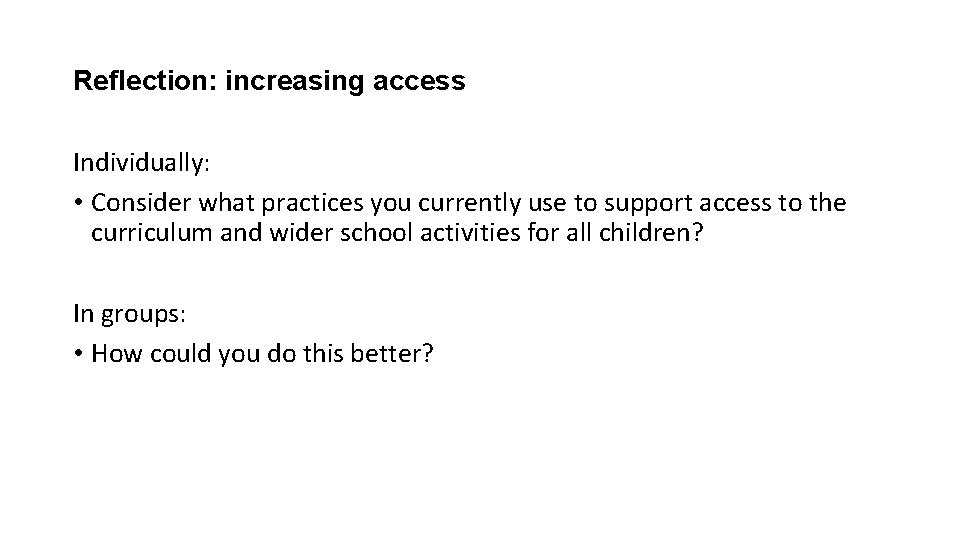 Reflection: increasing access Individually: • Consider what practices you currently use to support access