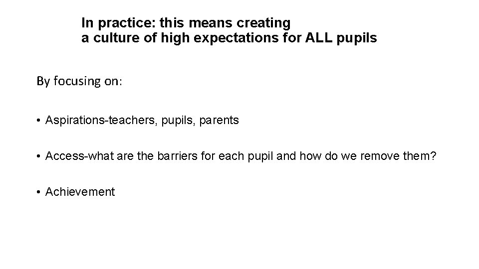 In practice: this means creating a culture of high expectations for ALL pupils By