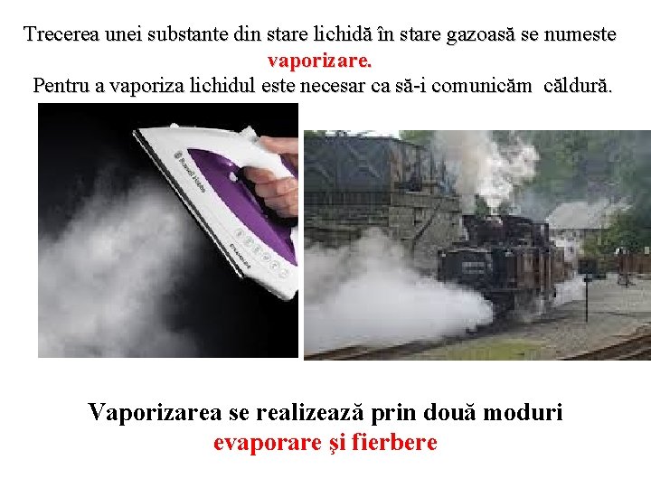 Trecerea unei substante din stare lichidă în stare gazoasă se numeste vaporizare. Pentru a