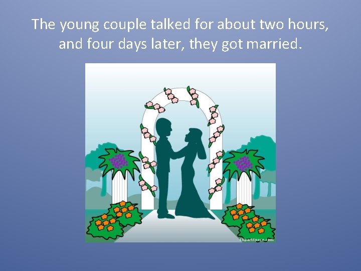 The young couple talked for about two hours, and four days later, they got