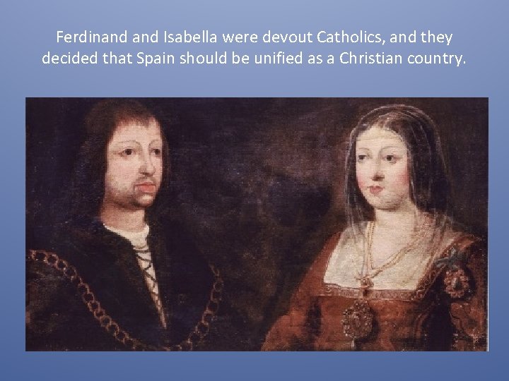 Ferdinand Isabella were devout Catholics, and they decided that Spain should be unified as