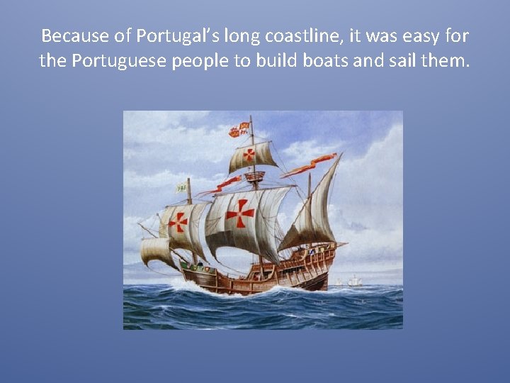 Because of Portugal’s long coastline, it was easy for the Portuguese people to build