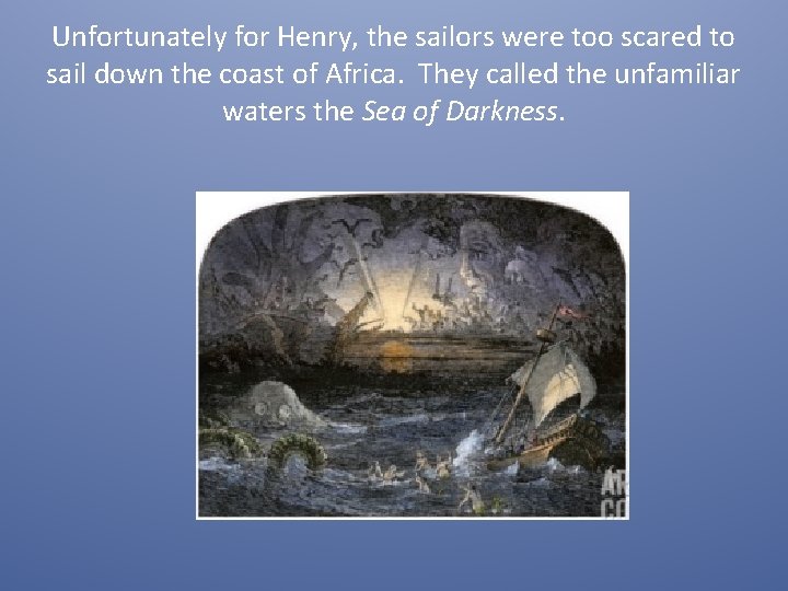 Unfortunately for Henry, the sailors were too scared to sail down the coast of