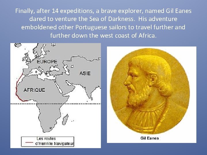 Finally, after 14 expeditions, a brave explorer, named Gil Eanes dared to venture the
