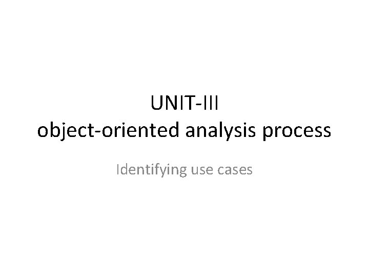 UNIT-III object-oriented analysis process Identifying use cases 