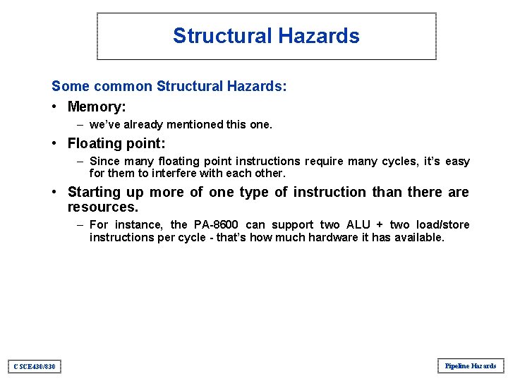 Structural Hazards Some common Structural Hazards: • Memory: – we’ve already mentioned this one. Structural Hazards Some common Structural Hazards: • Memory: – we’ve already mentioned this one.