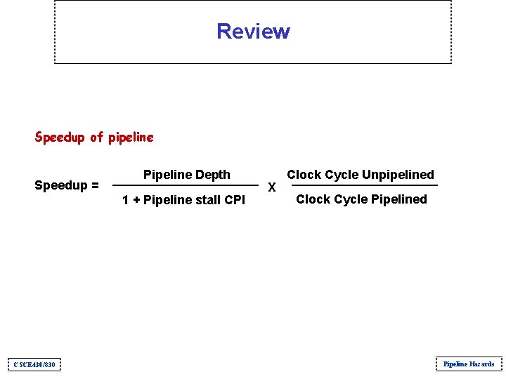 Review Speedup of pipeline Speedup = Pipeline Depth 1 + Pipeline stall CPI CSCE Review Speedup of pipeline Speedup = Pipeline Depth 1 + Pipeline stall CPI CSCE