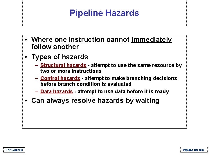 Pipeline Hazards • Where one instruction cannot immediately follow another • Types of hazards Pipeline Hazards • Where one instruction cannot immediately follow another • Types of hazards