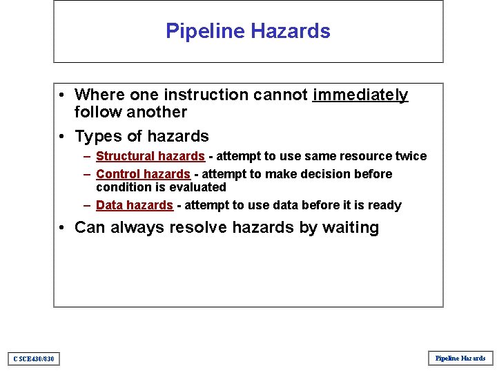 Pipeline Hazards • Where one instruction cannot immediately follow another • Types of hazards Pipeline Hazards • Where one instruction cannot immediately follow another • Types of hazards