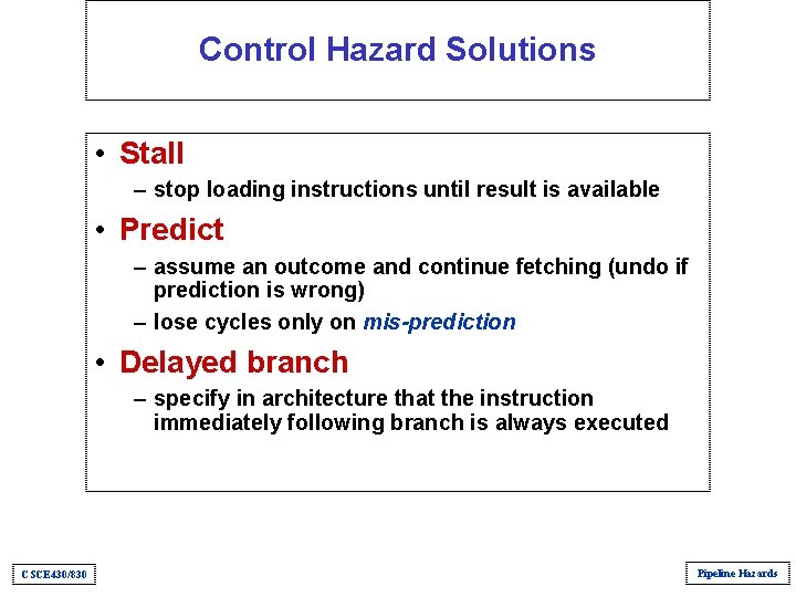 Control Hazard Solutions • Stall – stop loading instructions until result is available • Control Hazard Solutions • Stall – stop loading instructions until result is available •